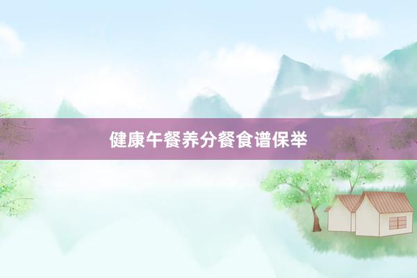 健康午餐养分餐食谱保举